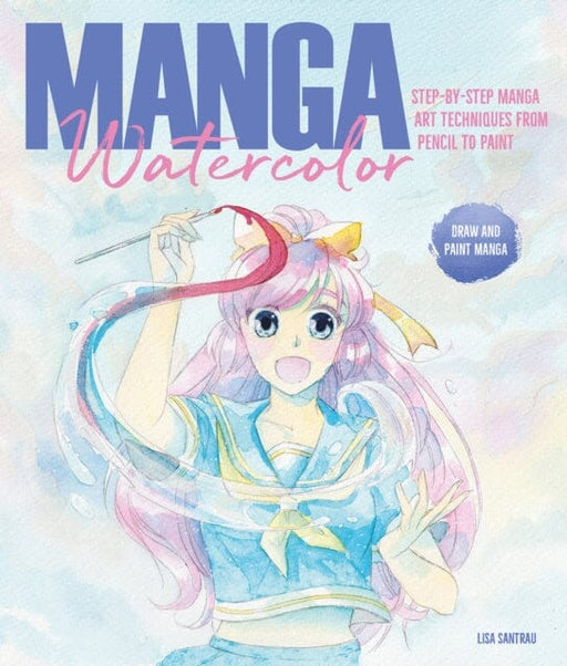 Manga Watercolor : Step-by-step manga art techniques from pencil to paint by Lisa Santrau Extended Range David & Charles