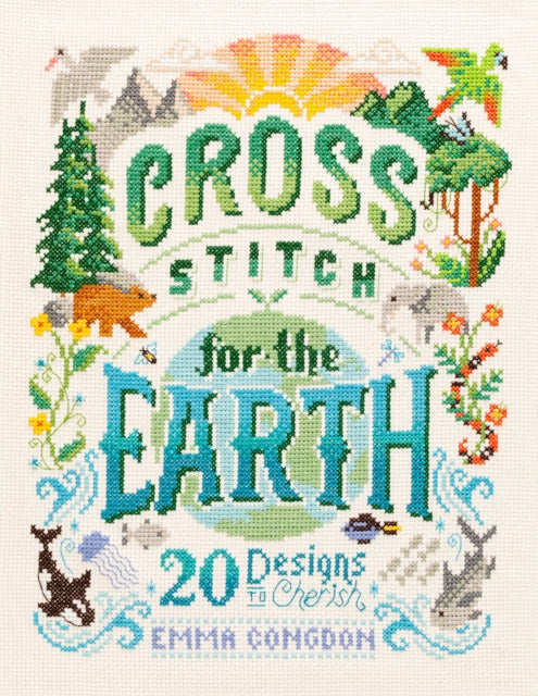 Cross Stitch for the Earth: 20 Designs to Cherish by Emma Congdon Extended Range David & Charles