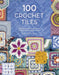 100 Crochet Tiles: Charts and patterns for crochet motifs inspired by decorative tiles Extended Range David & Charles