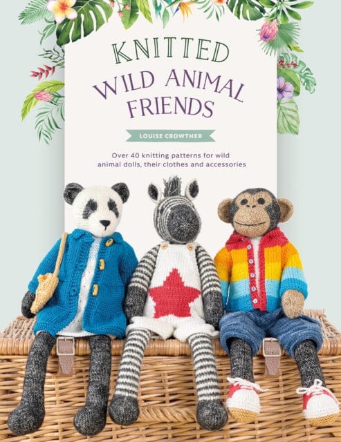 Knitted Wild Animal Friends: Over 40 knitting patterns for wild animal dolls, their clothes and accessories by Louise Crowther Extended Range David & Charles