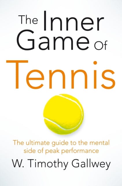 The Inner Game of Tennis: The Ultimate Guide to the Mental Side of Peak Performance by W Timothy Gallwey Extended Range Pan Macmillan