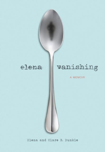 Elena Vanishing : A Memoir by Elena Dunkle Extended Range Chronicle Books