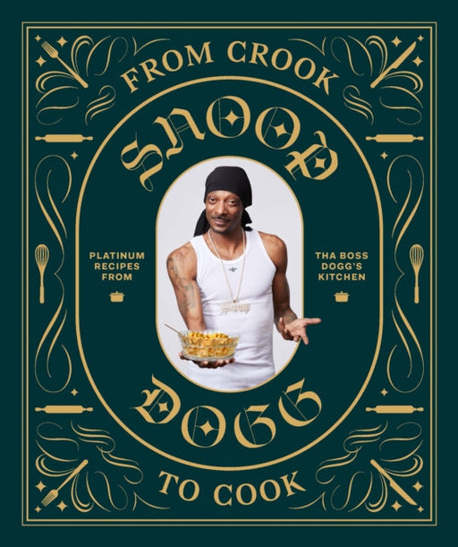 From Crook to Cook: Platinum Recipes from Tha Boss Dogg's Kitchen by Snoop Dogg Extended Range Chronicle Books