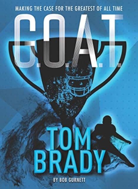 G.O.A.T. - Tom Brady : Making the Case for Greatest of All Time Popular Titles Sterling Publishing Co Inc
