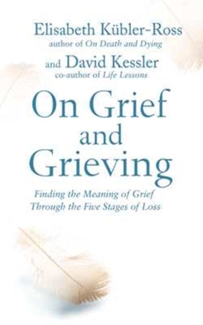 On Grief and Grieving: Finding the Meaning of Grief Through the Five Stages of Loss by David Kessler Kubler-Ross Extended Range Simon & Schuster Ltd