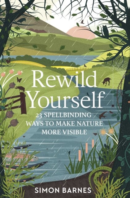 Rewild Yourself: 23 Spellbinding Ways to Make Nature More Visible by Simon Barnes Extended Range Simon & Schuster Ltd