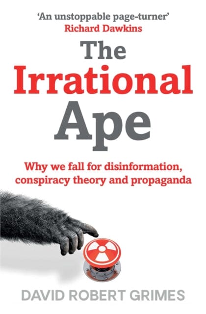 The Irrational Ape: Why We Fall for Disinformation, Conspiracy Theory and Propaganda by David Robert Grimes Extended Range Simon & Schuster Ltd