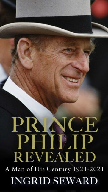 Prince Philip Revealed: A Man of His Century by Ingrid Seward Extended Range Simon & Schuster Ltd