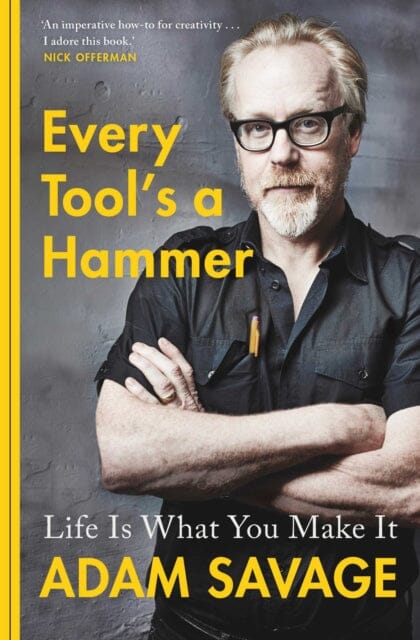 Every Tool's A Hammer: Life Is What You Make It by Adam Savage Extended Range Simon & Schuster Ltd