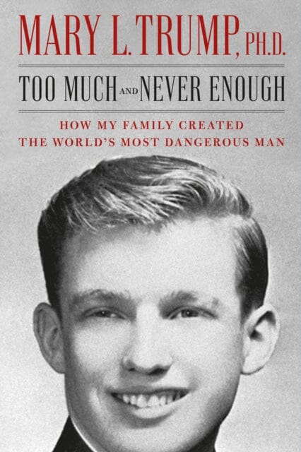 Too Much and Never Enough: How My Family Created the World's Most Dangerous Man by Mary L. Trump Extended Range Simon & Schuster Ltd
