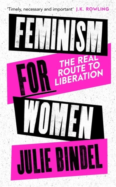 Feminism for Women: The Real Route to Liberation by Julie (Freelance journalist) Bindel Extended Range Little Brown Book Group