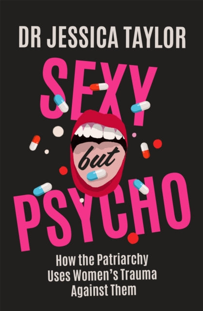 Sexy But Psycho: How the Patriarchy Uses Women's Trauma Against Them by Dr Jessica Taylor Extended Range Little, Brown Book Group