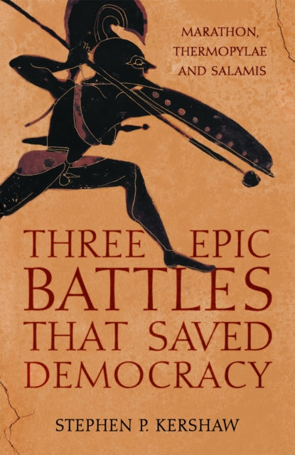 Three Epic Battles that Saved Democracy: Marathon, Thermopylae and Salamis by Dr Stephen P. Kershaw Extended Range Little, Brown Book Group