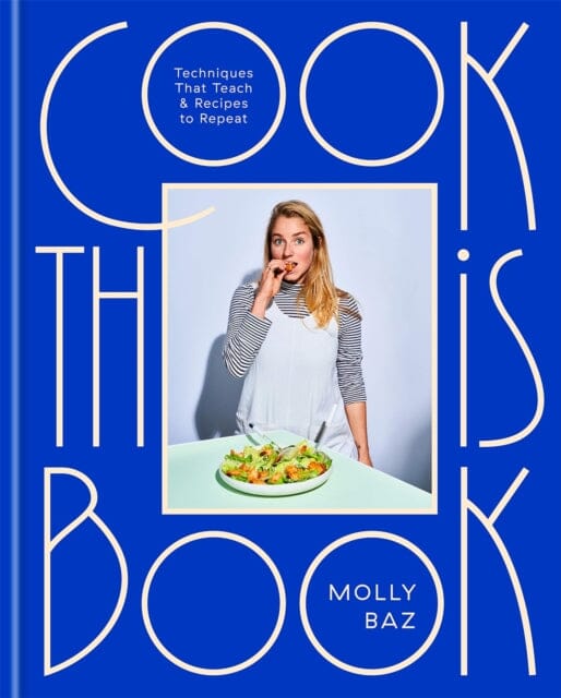 Cook This Book: Techniques That Teach and Recipes to Repeat by Molly Baz Extended Range Little Brown Book Group
