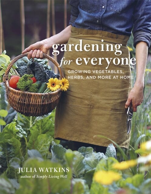 Gardening for Everyone: Growing Vegetables, Herbs and More at Home by Julia Watkins Extended Range Little Brown Book Group