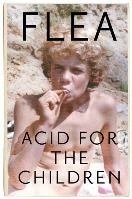 Acid For The Children - The autobiography of Flea, the Red Hot Chili Peppers legend by Flea Extended Range Headline Publishing Group