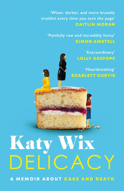 Delicacy: A memoir about cake and death by Katy Wix Extended Range Headline Publishing Group