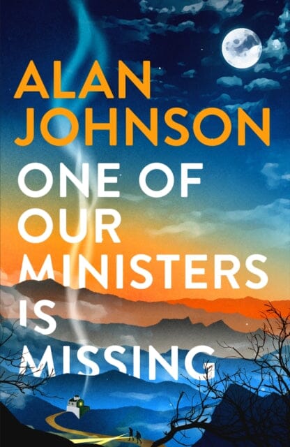 One Of Our Ministers Is Missing : From the award-winning writer and former MP by Alan Johnson Extended Range Headline Publishing Group