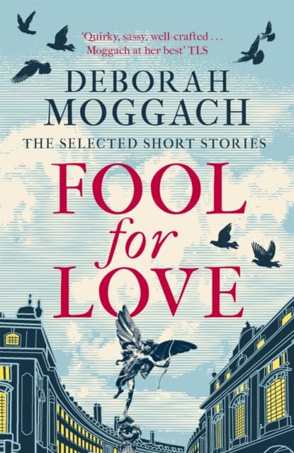 Fool for Love: The Selected Short Stories by Deborah Moggach Extended Range Headline Publishing Group