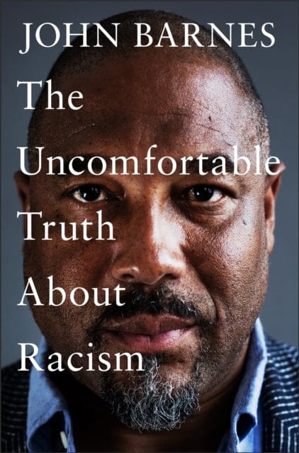 The Uncomfortable Truth About Racism by John Barnes Extended Range Headline Publishing Group