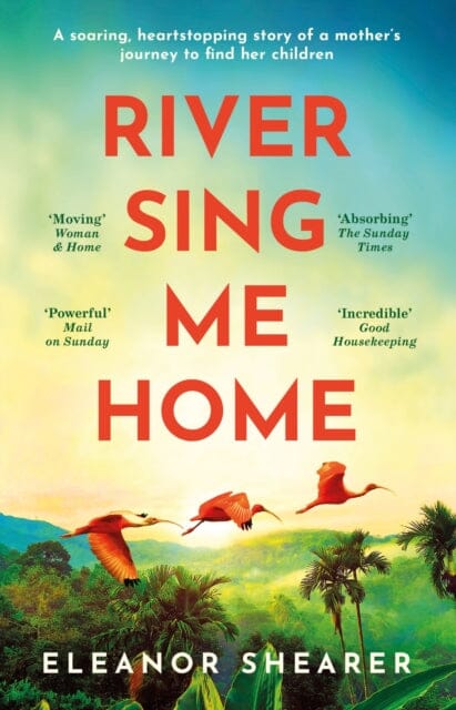 River Sing Me Home : A powerful, uplifting novel of a remarkable journey to find family, inspired by true events by Eleanor Shearer Extended Range Headline Publishing Group