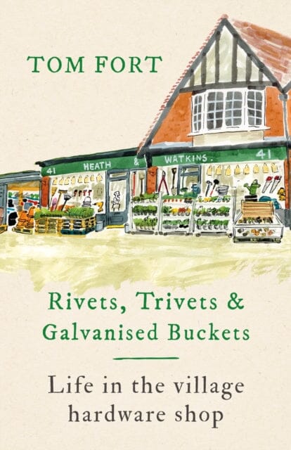 Rivets, Trivets and Galvanised Buckets : Life in the village hardware shop by Tom Fort Extended Range Headline Publishing Group