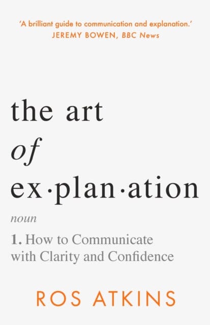 The Art of Explanation : How to Communicate with Clarity and Confidence by Ros Atkins Extended Range Headline Publishing Group