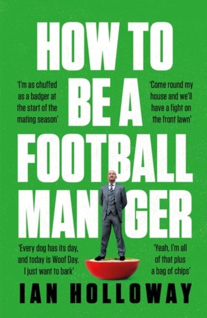 How to Be a Football Manager: Enter the hilarious and crazy world of the gaffer Extended Range Headline Publishing Group