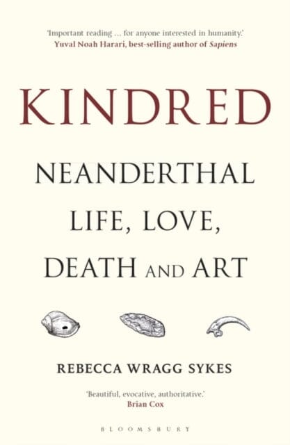 Kindred: Neanderthal Life, Love, Death and Art by Rebecca Wragg Sykes Extended Range Bloomsbury Publishing PLC