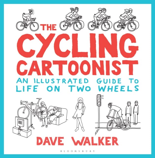 The Cycling Cartoonist : An Illustrated Guide to Life on Two Wheels by Dave Walker Extended Range Bloomsbury Publishing PLC