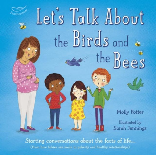 Let's Talk About the Birds and the Bees : Starting conversations about the facts of life (From how babies are made to puberty and healthy relationships) Popular Titles Bloomsbury Publishing PLC