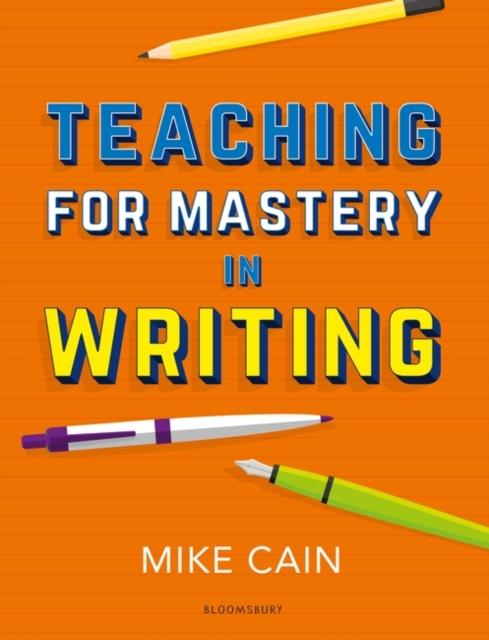 Teaching for Mastery in Writing : A Strategy for Helping Children Get Good at Words Popular Titles Bloomsbury Publishing PLC