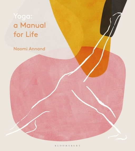Yoga: A Manual for Life by Ms Naomi Annand Extended Range Bloomsbury Publishing PLC