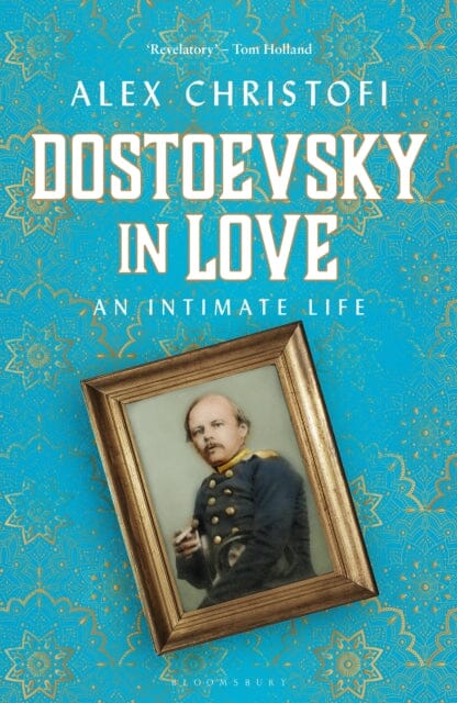 Dostoevsky in Love: An Intimate Life by Alex Christofi Extended Range Bloomsbury Publishing PLC