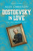 Dostoevsky in Love: An Intimate Life by Alex Christofi Extended Range Bloomsbury Publishing PLC