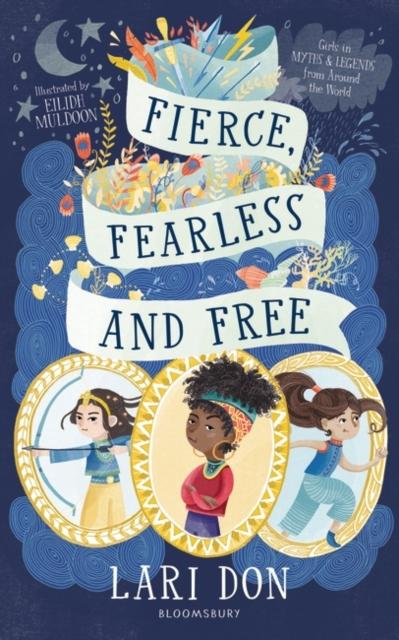 Fierce, Fearless and Free : Girls in myths and legends from around the world Popular Titles Bloomsbury Publishing PLC