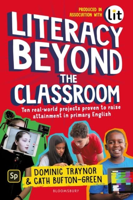 Literacy Beyond the Classroom : Ten real-world projects proven to raise attainment in primary English Popular Titles Bloomsbury Publishing PLC