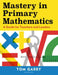 Mastery in Primary Mathematics : A Guide for Teachers and Leaders Popular Titles Bloomsbury Publishing PLC