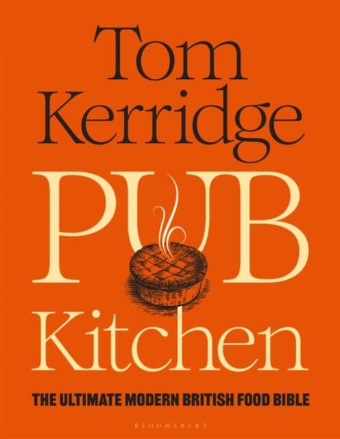 Pub Kitchen : The Ultimate Modern British Food Bible: THE SUNDAY TIMES BESTSELLER by Tom Kerridge Extended Range Bloomsbury Publishing PLC