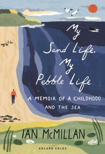 My Sand Life, My Pebble Life: A memoir of a childhood and the sea by Ian McMillan Extended Range Bloomsbury Publishing PLC
