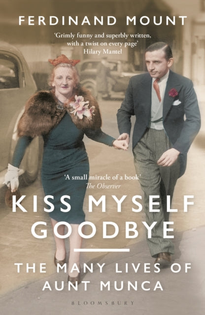 Kiss Myself Goodbye: The Many Lives of Aunt Munca by Ferdinand Mount Extended Range Bloomsbury Publishing PLC