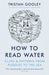 How To Read Water: Clues & Patterns from Puddles to the Sea by Tristan Gooley Extended Range Hodder & Stoughton