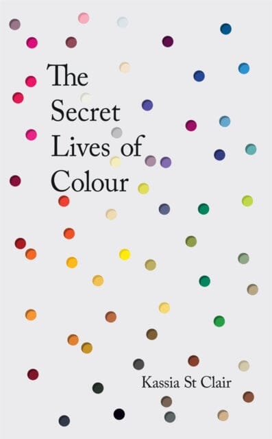 The Secret Lives of Colour by Kassia St Clair Extended Range John Murray Press
