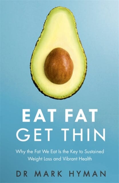 Eat Fat Get Thin: Why the Fat We Eat Is the Key to Sustained Weight Loss and Vibrant Health by Mark Hyman Extended Range Hodder & Stoughton