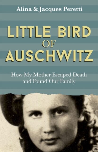 Little Bird of Auschwitz: How My Mother Escaped Death and Found Our Family by Jacques Peretti Extended Range Hodder & Stoughton