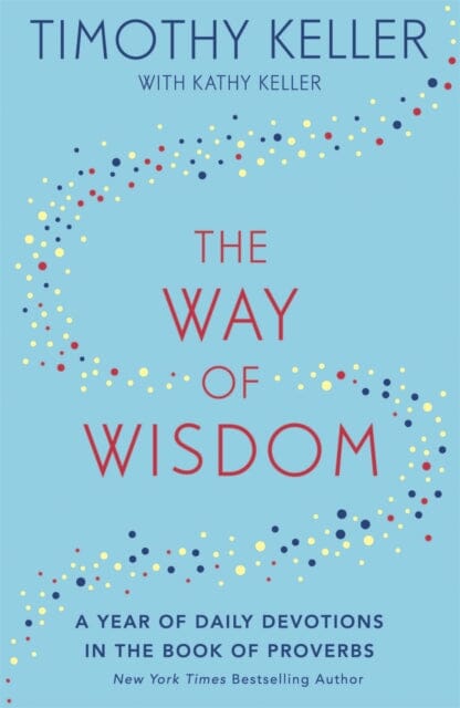 The Way of Wisdom : A Year of Daily Devotions in the Book of Proverbs (US title: God's Wisdom for Navigating Life) by Timothy Keller Extended Range John Murray Press