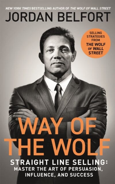 Way of the Wolf : Straight line selling: Master the art of persuasion, influence, and success - THE SECRETS OF THE WOLF OF WALL STREET by Jordan Belfort Extended Range Hodder & Stoughton General Division