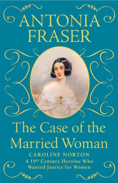 The Case of the Married Woman: Caroline Norton A 19th Century Heroine Who Wanted Justice for Women by Lady Antonia Fraser Extended Range Orion Publishing Co
