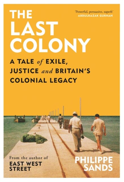 The Last Colony: A Tale of Exile, Justice and Britain's Colonial Legacy by Philippe Sands Extended Range Orion Publishing Co