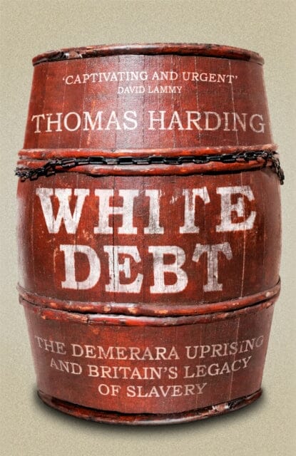White Debt: The Demerara Uprising and Britain's Legacy of Slavery by Thomas Harding Extended Range Orion Publishing Co